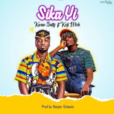 Kwaw Dutty - Sika Yi Ft. Kofi Mole (Prod. By Nacjoe Beatz) Kwaw Dutty - Sika Yi Ft. Kofi Mole