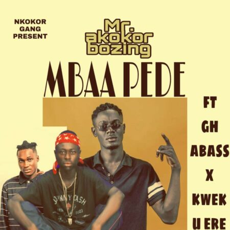 Mr. Akokor Bozing - Mbaa Pede Ft. Gh Abass & Kweku Ere Mr. Akokor Bozing - Mbaa Pede Ft. Gh Abass & Kweku Ere