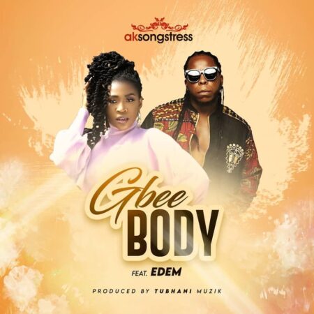 AK Songstress - Gbee Body Ft. Edem (Prod. By Tubhani Muzik) AK Songstress - Gbee Body Ft. Edem