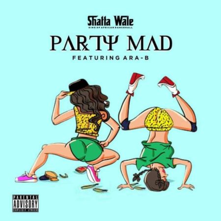 Shatta Wale – Party Mad Ft. Ara B (Prod by Chensee Beatz)