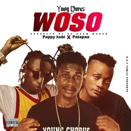 Young Chorus – Woso Ft. Pappy Kubi x Patapaa