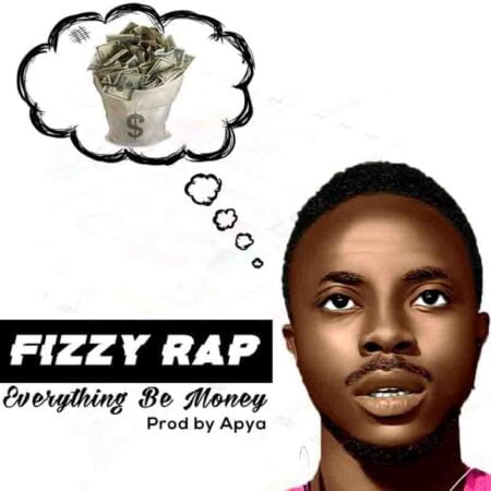 Fizzy Rap – Everything Be Money (Prod. By Apya)