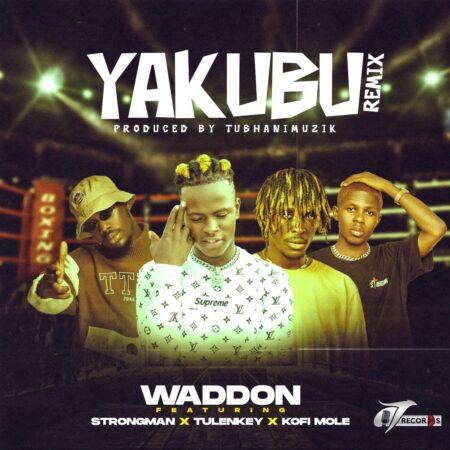 Waddon Ft. Strongman, Kofi Mole & Tulenkey – Yakubu (Remix) (Prod By Tubhani Muzik)