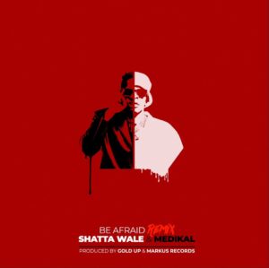 Download Mp3 : Shatta Wale Ft Medikal – Be Afraid (Remix)