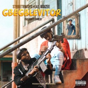 StreetBwoys – Gbegblevitor (Naughty Child) Feat. Boizee