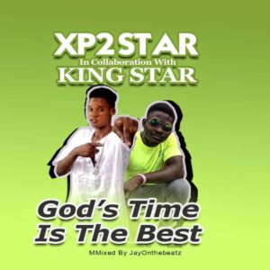Xp2 Star x King Star – God’s Time Is The Best (Mixed By JayOntheBeatz)