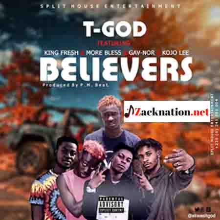 T-God – Believers Ft King Fresh x More Bless x Gav-Nor x Kojo Lee