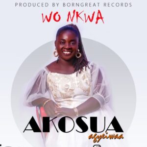 Akosua Agyeiwaa - Wo Nkwa (Your Life)
