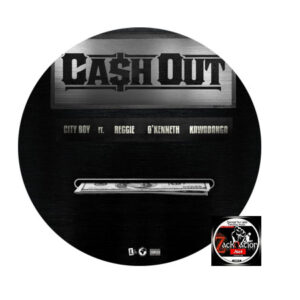 City Boy - Cash Out Ft O'Kenneth, Reggie x Kawabanga