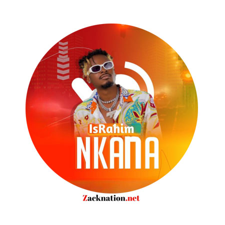 Download: IsRahim – Nkana Mp3 (New Song 2022)
