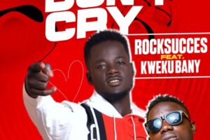 RockSucces – Don’t Cry Ft Kweku Bany | Mp3 Download
