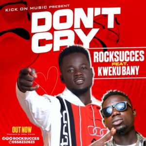RockSucces - Dont Cry Ft Kweku Bany
