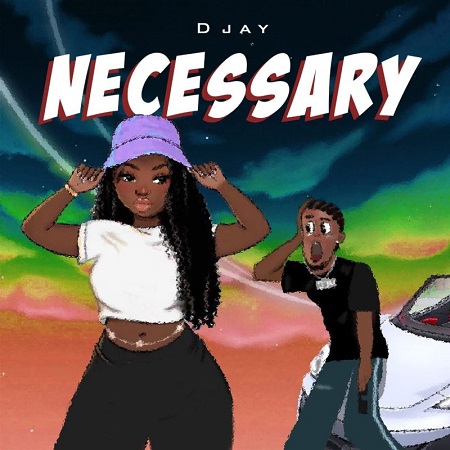 Download: D Jay – Necessary Mp3 (New Song)