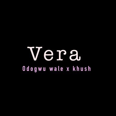 Download: Odogwu Wale x Khush – Vera Mp3 (Prod. By LH)