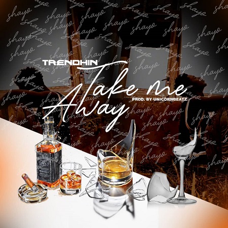 Download: Trendhin – Take Me Away Mp3 (Prod. By Unicornbeatz)