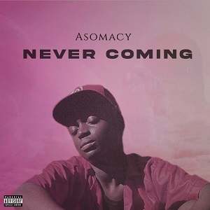Download: Asomacy – Never Coming Mp3 (New Song)