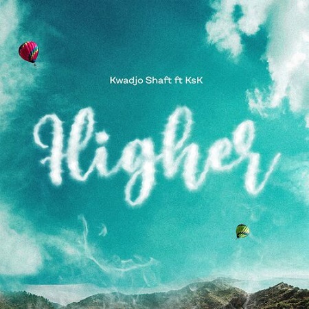 Download: Kwadjo Shaft – Higher Ft. KsK Mp3 (New Song)