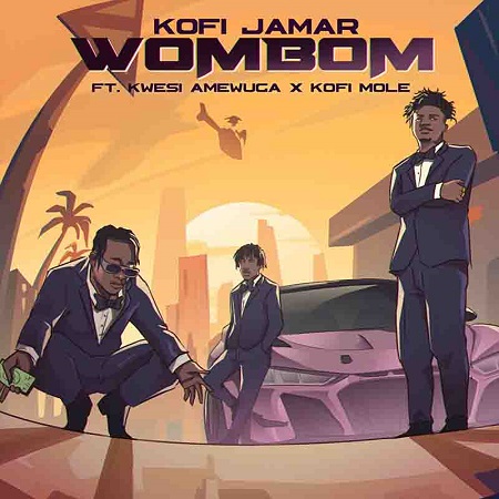 Kofi Jamar - Wombom ft Kwesi Amewuga, Kofi Mole