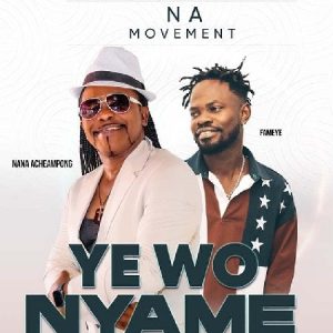Nana Acheampong - Ye Wo Nyame Ft. Fameye