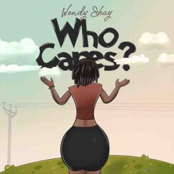 Who Cares Song By Wendy Shay