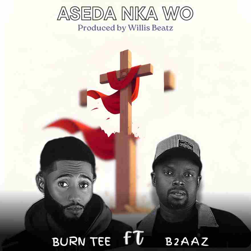 Burn Tee – Aseda Nka Wo Ft. B2aaz