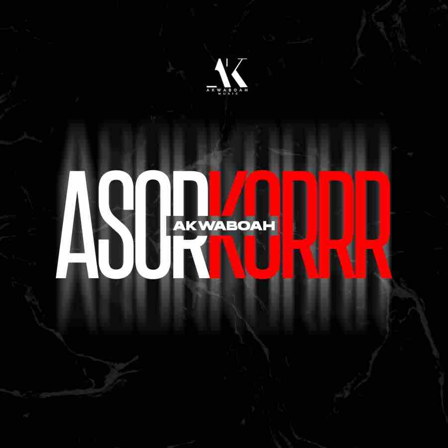 Akwaboah – Asorkorrr (New Song)