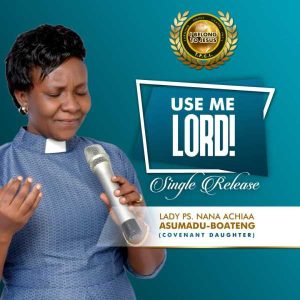 Lady Ps. Nana Achiaa Asumadu Boateng - Use Me Lord