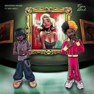 Oseikrom Sikanii - Fine Girl Ft Kofi Mole