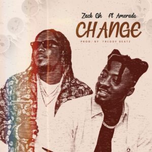 Zack Gh - Change Ft. Amerado