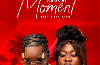 Abochi – Moment Feat. Sista Afia Abochi – Moment Feat. Sista Afia